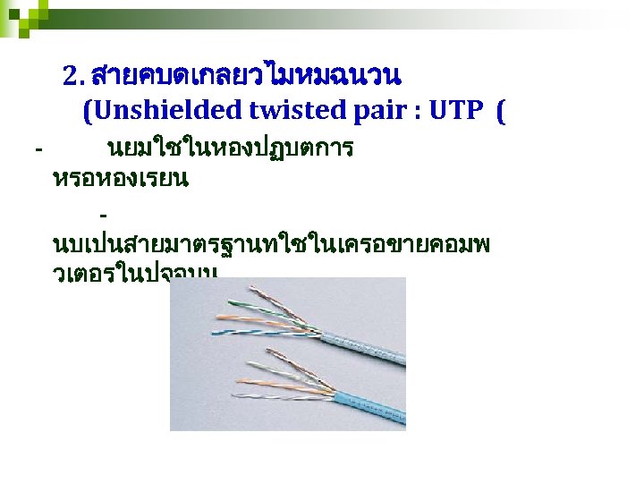 2. สายคบดเกลยวไมหมฉนวน (Unshielded twisted pair : UTP ( - นยมใชในหองปฏบตการ หรอหองเรยน นบเปนสายมาตรฐานทใชในเครอขายคอมพ วเตอรในปจจบน 