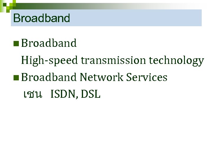 Broadband n Broadband High-speed transmission technology n Broadband Network Services เชน ISDN, DSL 