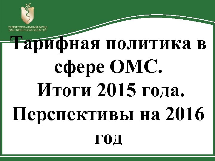 Тарифная политика в сфере ОМС. Итоги 2015 года. Перспективы на 2016 год 
