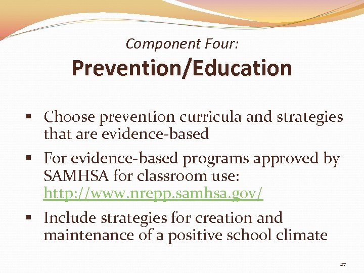 Component Four: Prevention/Education § Choose prevention curricula and strategies that are evidence-based § For