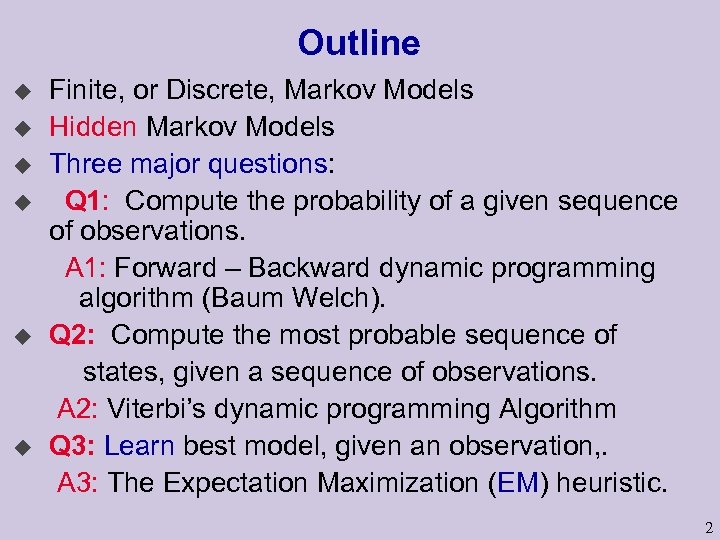 Outline u u u Finite, or Discrete, Markov Models Hidden Markov Models Three major