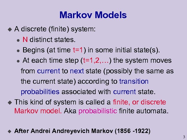 Markov Models A discrete (finite) system: l N distinct states. l Begins (at time