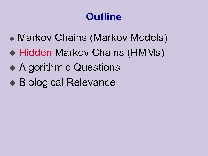 Outline Markov Chains (Markov Models) u Hidden Markov Chains (HMMs) u Algorithmic Questions u