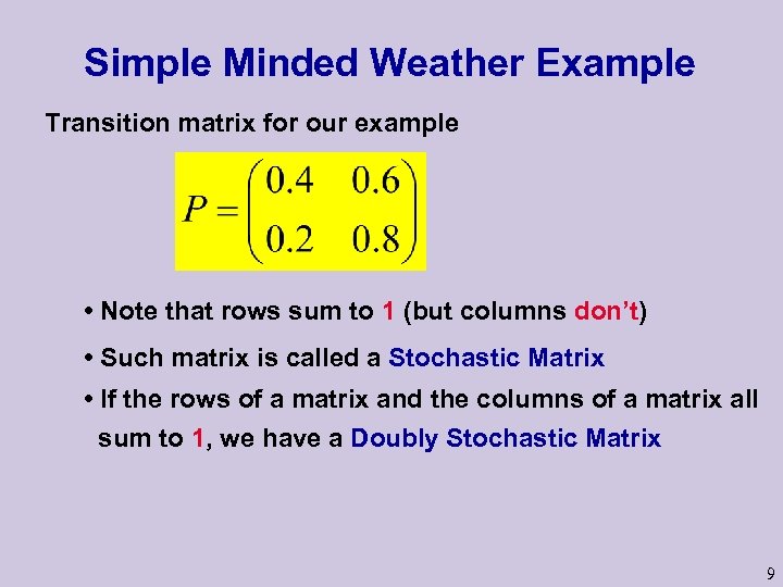 Simple Minded Weather Example Transition matrix for our example • Note that rows sum