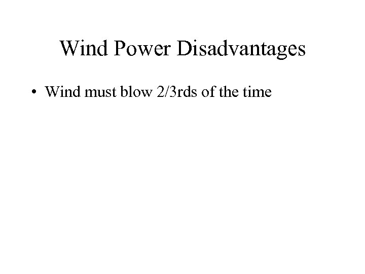 Wind Power Disadvantages • Wind must blow 2/3 rds of the time 
