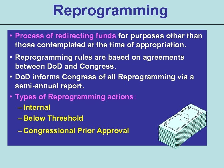 Reprogramming • Process of redirecting funds for purposes other than those contemplated at the