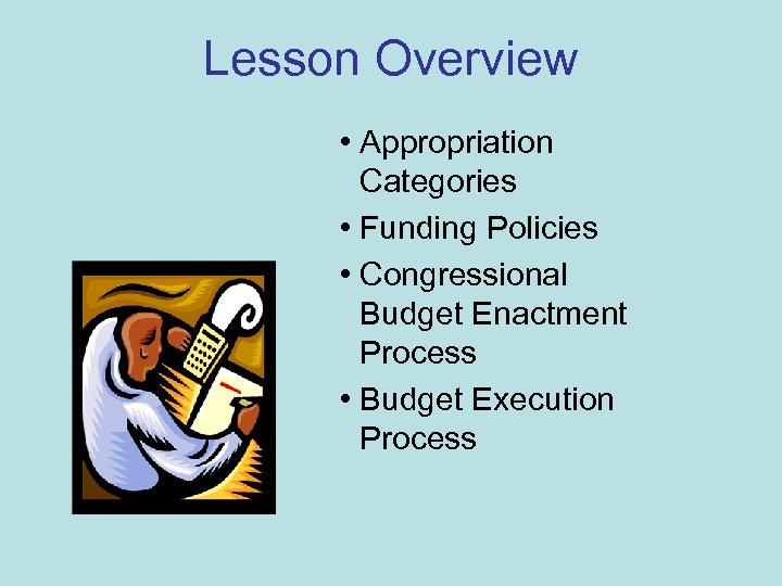 Lesson Overview • Appropriation Categories • Funding Policies • Congressional Budget Enactment Process •