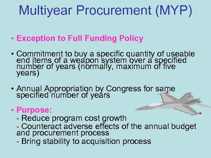 Multiyear Procurement (MYP) • Exception to Full Funding Policy • Commitment to buy a
