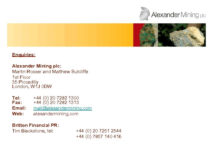 Enquiries: Alexander Mining plc: Martin Rosser and Matthew Sutcliffe 1 st Floor 35 Piccadilly