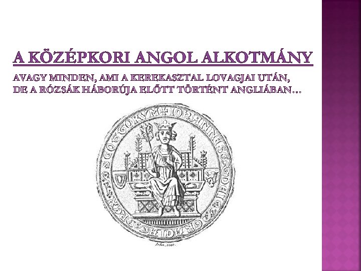 A KÖZÉPKORI ANGOL ALKOTMÁNY AVAGY MINDEN, AMI A KEREKASZTAL LOVAGJAI UTÁN, DE A RÓZSÁK