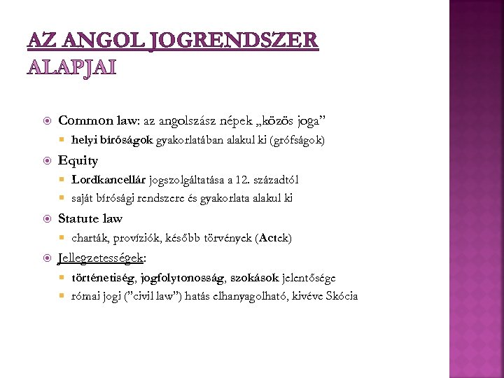 AZ ANGOL JOGRENDSZER ALAPJAI Common law: az angolszász népek „közös joga” helyi bíróságok gyakorlatában