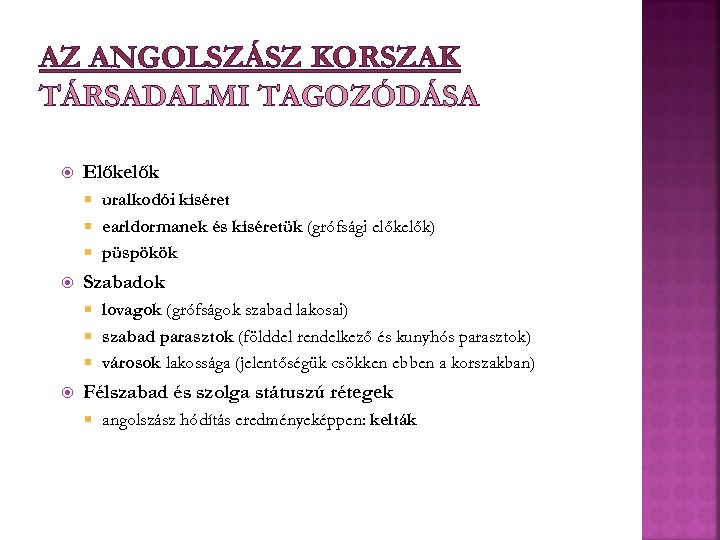 AZ ANGOLSZÁSZ KORSZAK TÁRSADALMI TAGOZÓDÁSA Előkelők uralkodói kíséret earldormanek és kíséretük (grófsági elők) püspökök