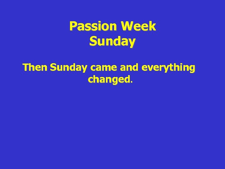 Passion Week Sunday Then Sunday came and everything changed. 