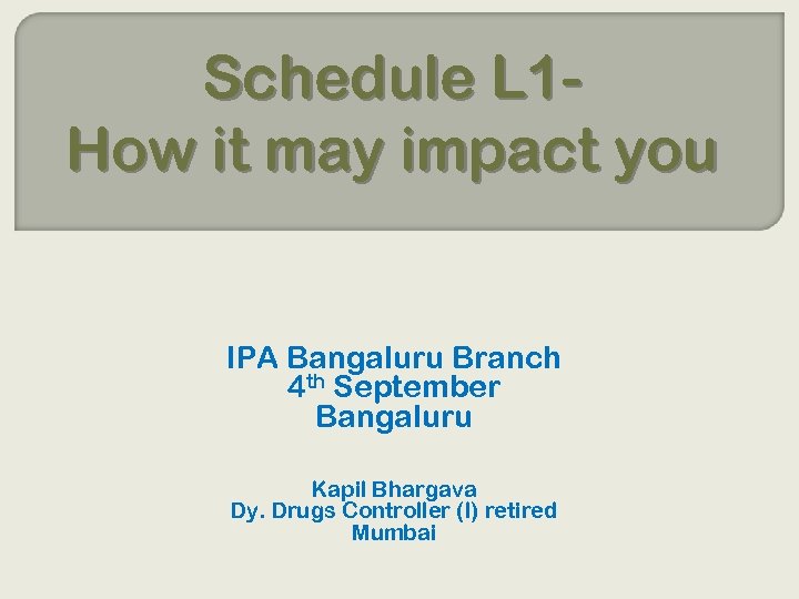 Schedule L 1 How it may impact you IPA Bangaluru Branch 4 th September
