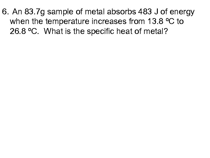 6. An 83. 7 g sample of metal absorbs 483 J of energy when