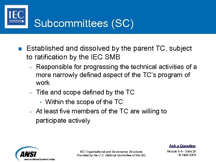 Subcommittees (SC) n Established and dissolved by the parent TC, subject to ratification by