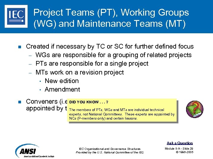 Project Teams (PT), Working Groups (WG) and Maintenance Teams (MT) n Created if necessary