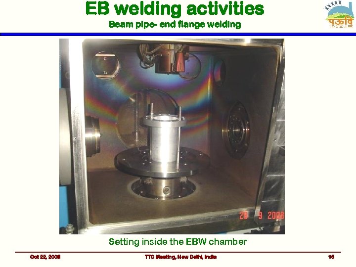 EB welding activities Beam pipe- end flange welding Setting inside the EBW chamber Oct