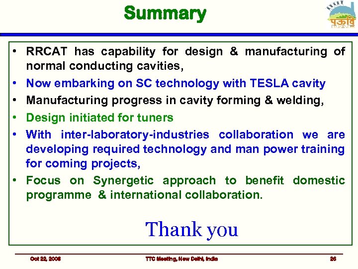 Summary • RRCAT has capability for design & manufacturing of normal conducting cavities, •