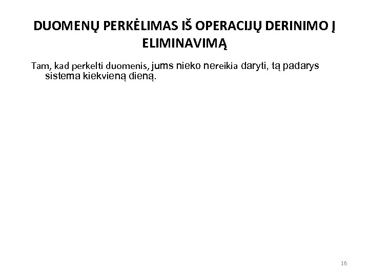 DUOMENŲ PERKĖLIMAS IŠ OPERACIJŲ DERINIMO Į ELIMINAVIMĄ Tam, kad perkelti duomenis, jums nieko nereikia