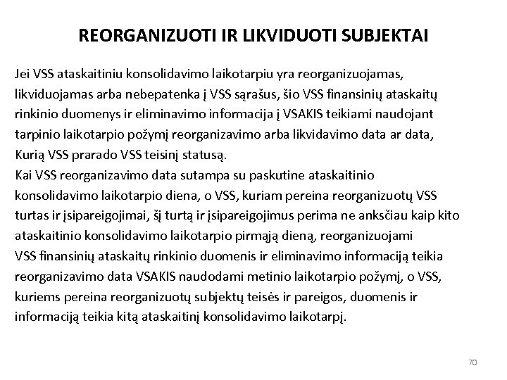 REORGANIZUOTI IR LIKVIDUOTI SUBJEKTAI Jei VSS ataskaitiniu konsolidavimo laikotarpiu yra reorganizuojamas, likviduojamas arba nebepatenka
