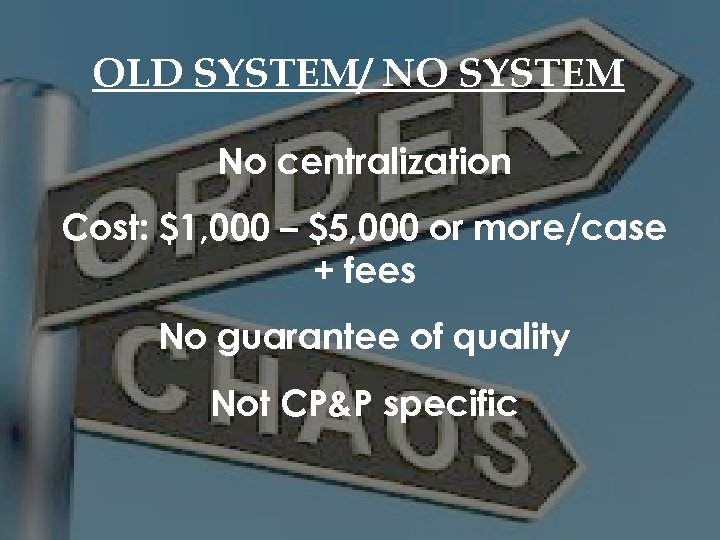 OLD SYSTEM/ NO SYSTEM No centralization Cost: $1, 000 – $5, 000 or more/case