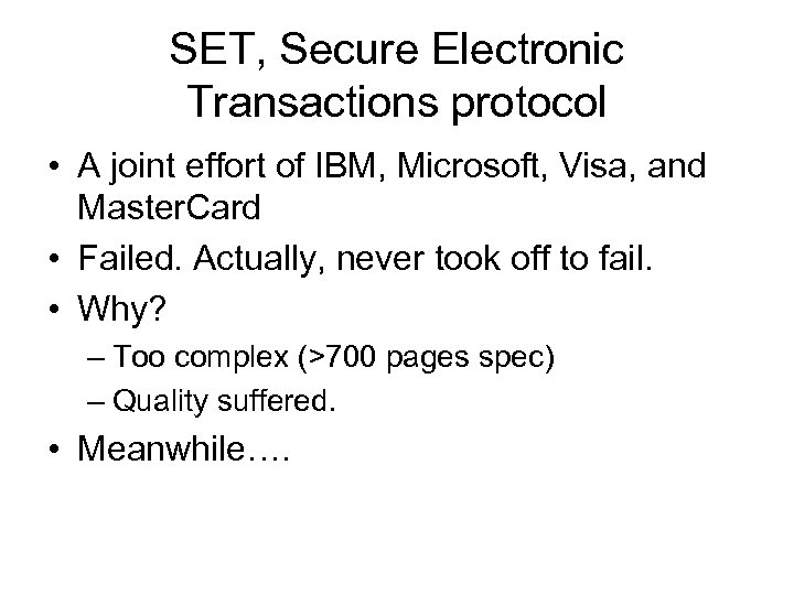 SET, Secure Electronic Transactions protocol • A joint effort of IBM, Microsoft, Visa, and
