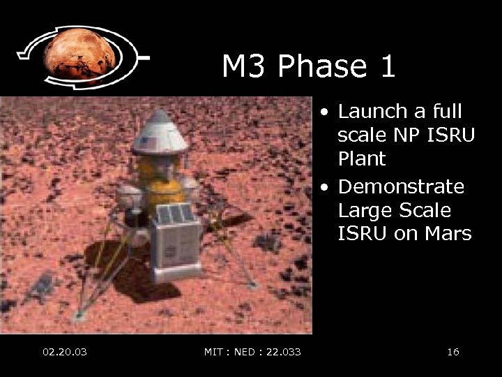 M 3 Phase 1 • Launch a full scale NP ISRU Plant • Demonstrate