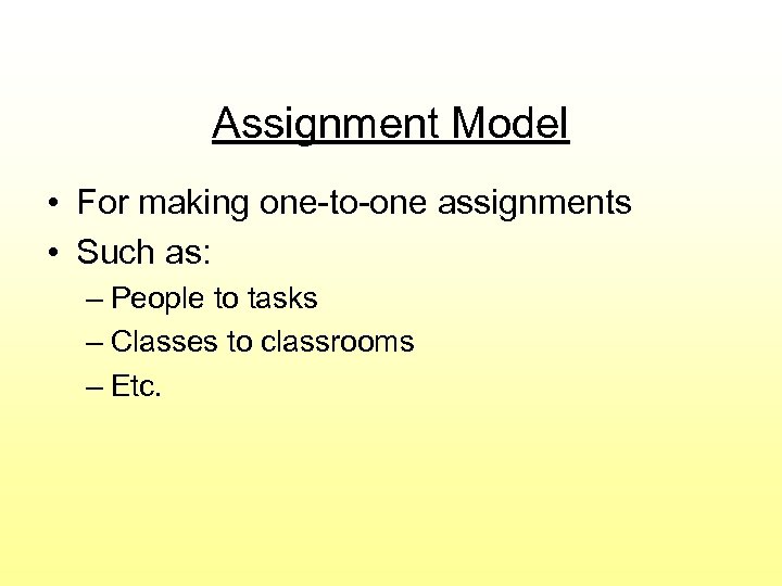 Assignment Model • For making one-to-one assignments • Such as: – People to tasks