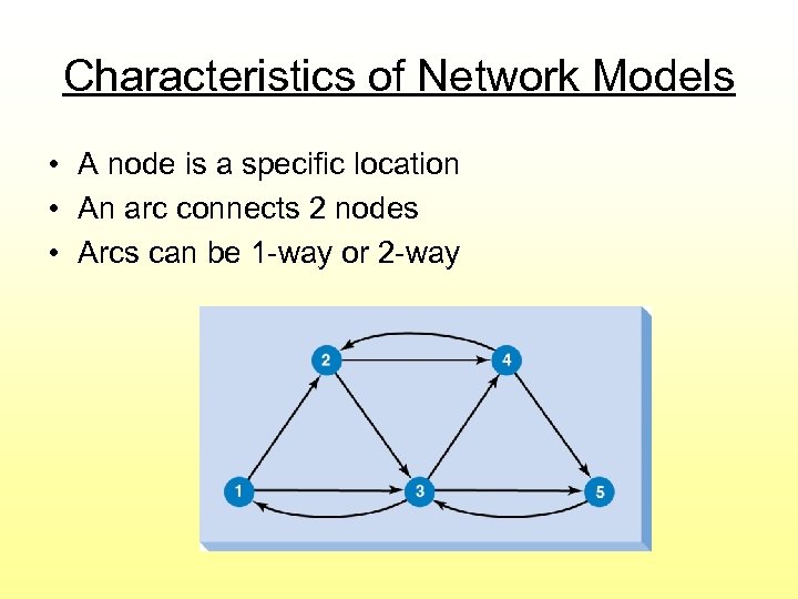 Characteristics of Network Models • A node is a specific location • An arc