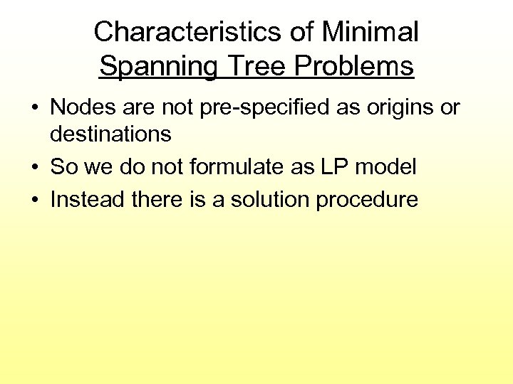 Characteristics of Minimal Spanning Tree Problems • Nodes are not pre-specified as origins or