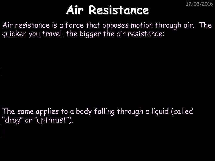 Air Resistance 17/03/2018 Air resistance is a force that opposes motion through air. The