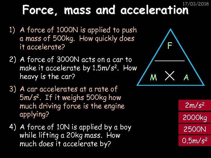 17/03/2018 Force, mass and acceleration 1) A force of 1000 N is applied to