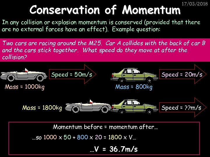 Conservation of Momentum 17/03/2018 In any collision or explosion momentum is conserved (provided that