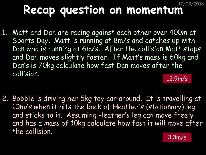 17/03/2018 Recap question on momentum 1. Matt and Dan are racing against each other