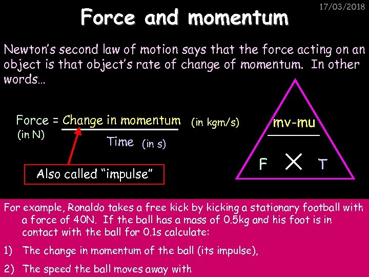 Force and momentum 17/03/2018 Newton’s second law of motion says that the force acting
