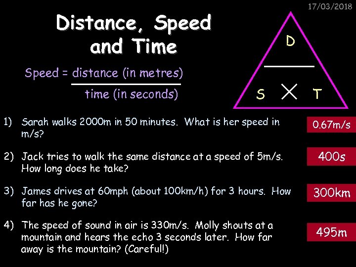 17/03/2018 Distance, Speed and Time D Speed = distance (in metres) time (in seconds)