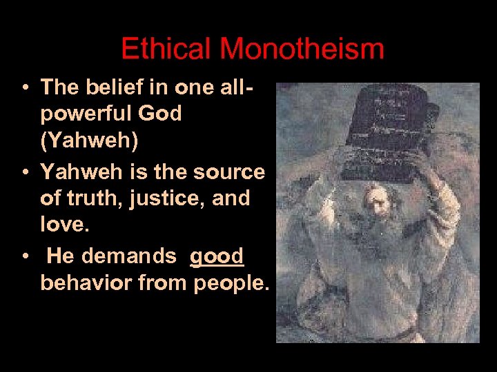 Ethical Monotheism • The belief in one allpowerful God (Yahweh) • Yahweh is the