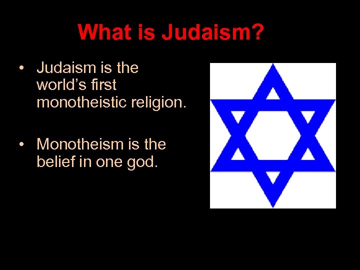 What is Judaism? • Judaism is the world’s first monotheistic religion. • Monotheism is