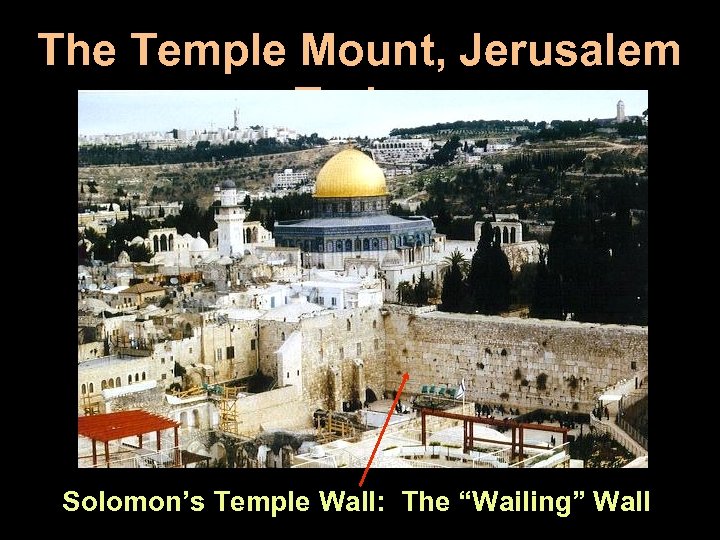 The Temple Mount, Jerusalem Today Solomon’s Temple Wall: The “Wailing” Wall 