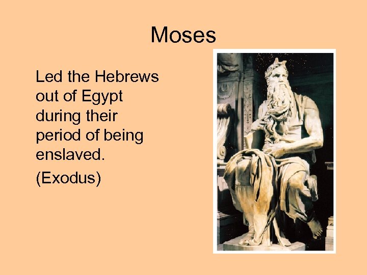 Moses Led the Hebrews out of Egypt during their period of being enslaved. (Exodus)
