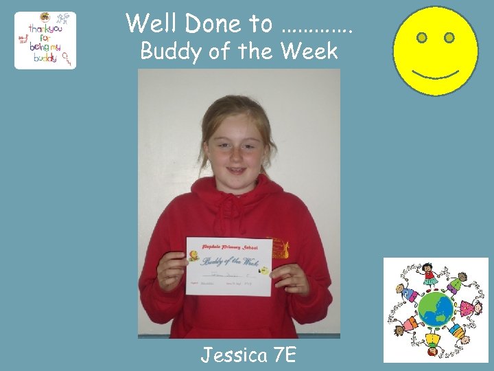 Well Done to …………. Buddy of the Week Jessica 7 E 