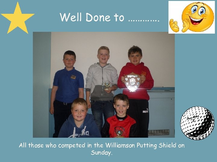 Well Done to …………. All those who competed in the Williamson Putting Shield on