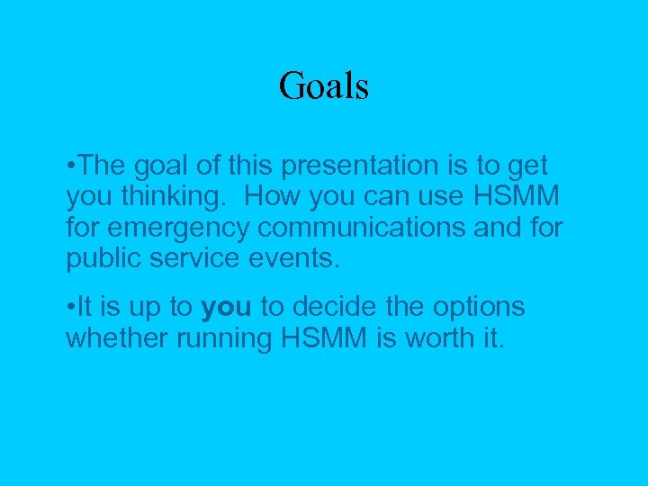 Goals • The goal of this presentation is to get you thinking. How you