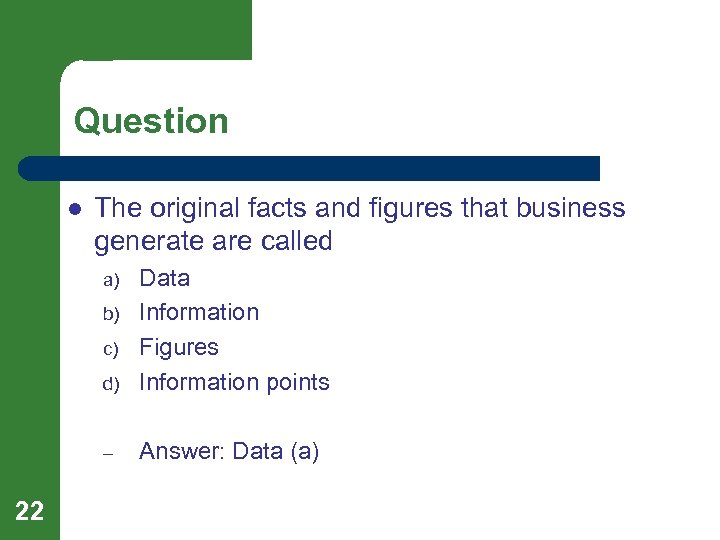 Question l The original facts and figures that business generate are called d) Data