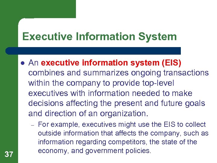 Executive Information System l An executive information system (EIS) combines and summarizes ongoing transactions