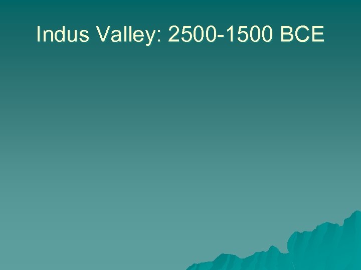 Indus Valley: 2500 -1500 BCE 