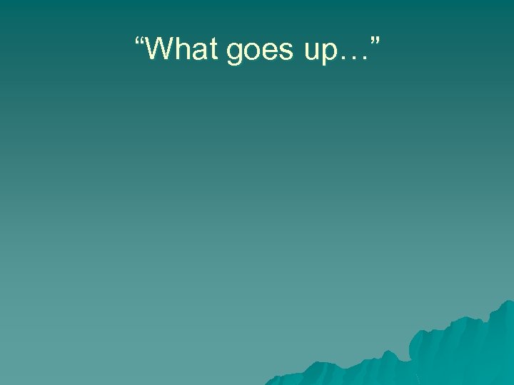 “What goes up…” 