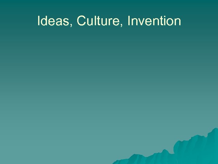 Ideas, Culture, Invention 