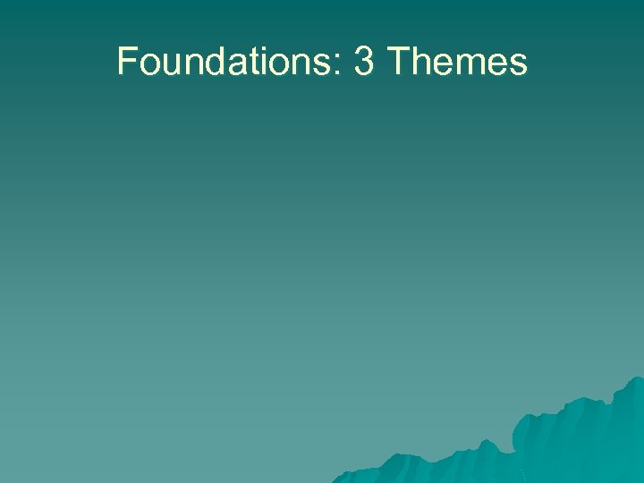 Foundations: 3 Themes 